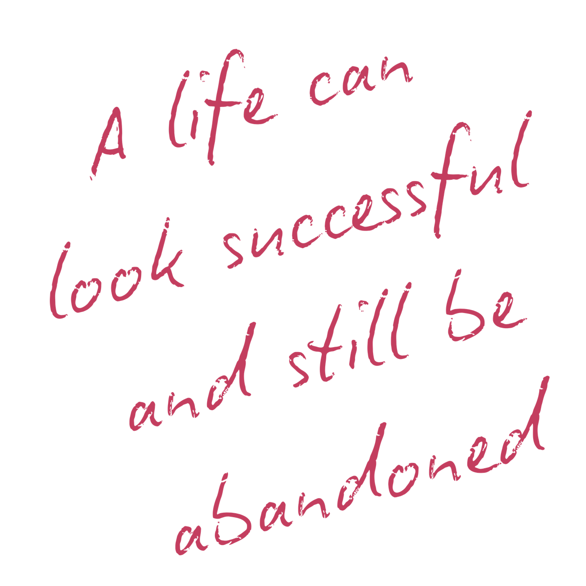 A life can look successful and still be abandoned.